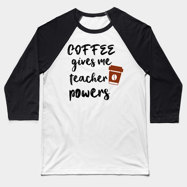 Coffee Gives Me Teacher Powers Baseball T-Shirt by Coolthings